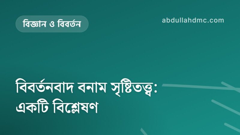 বিবর্তনবাদ বনাম সৃষ্টিতত্ত্ব: একটি বিশ্লেষণ