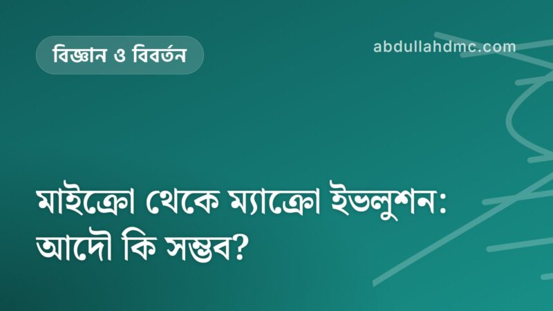মাইক্রো থেকে ম্যাক্রো ইভলুশন: আদৌ কি সম্ভব?