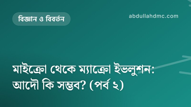 মাইক্রো থেকে ম্যাক্রো ইভলুশন: আদৌ কি সম্ভব? (পর্ব ২)