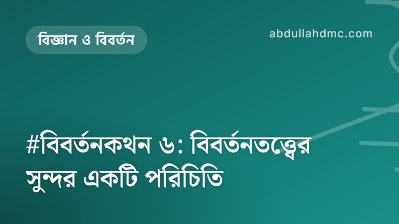 #বিবর্তনকথন ৬: বিবর্তনতত্ত্বের সুন্দর একটি পরিচিতি