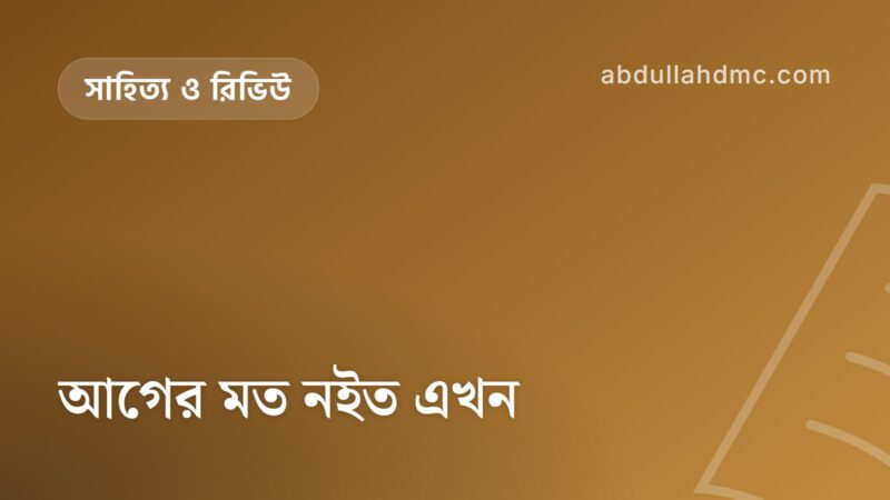 আগের মত নইত এখন