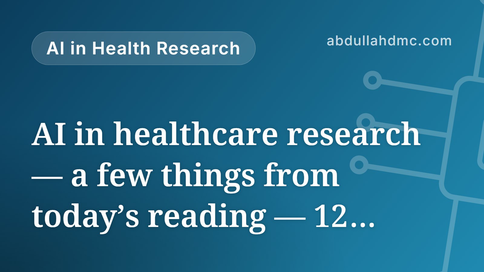 AI in healthcare research — a few things from today’s reading — 12 September 2026