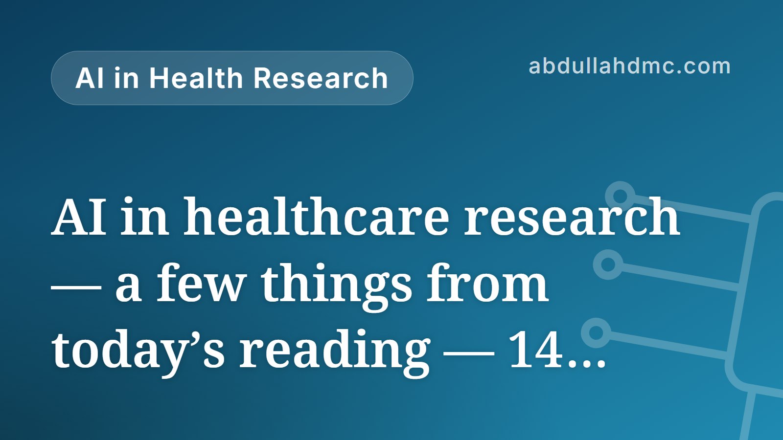 AI in healthcare research — a few things from today’s reading — 14 September 2026