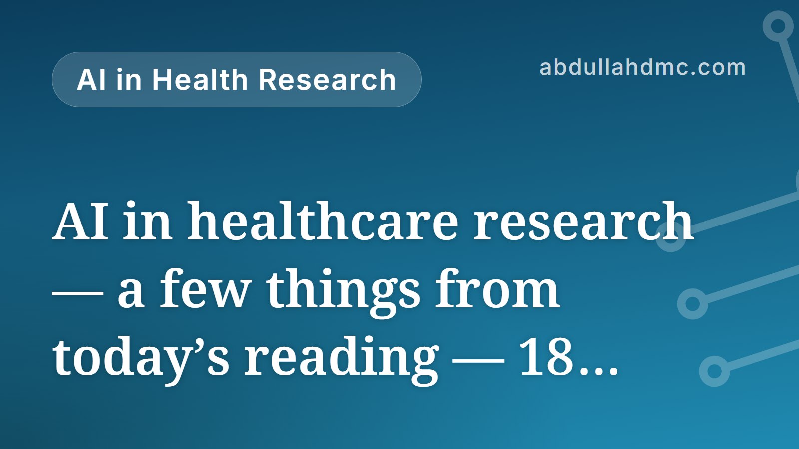 AI in healthcare research — a few things from today’s reading — 18 September 2026
