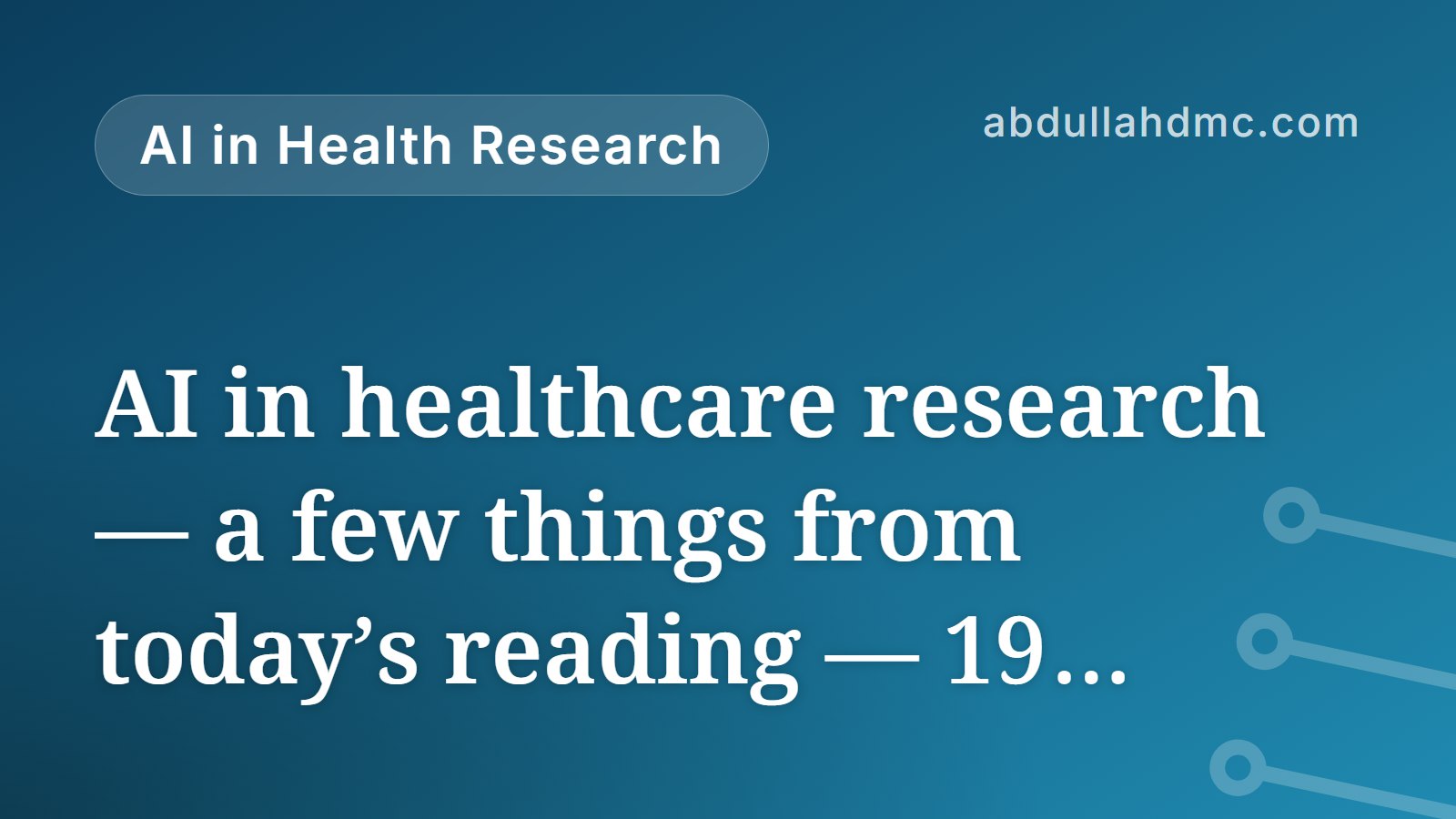 AI in healthcare research — a few things from today’s reading — 19 September 2026