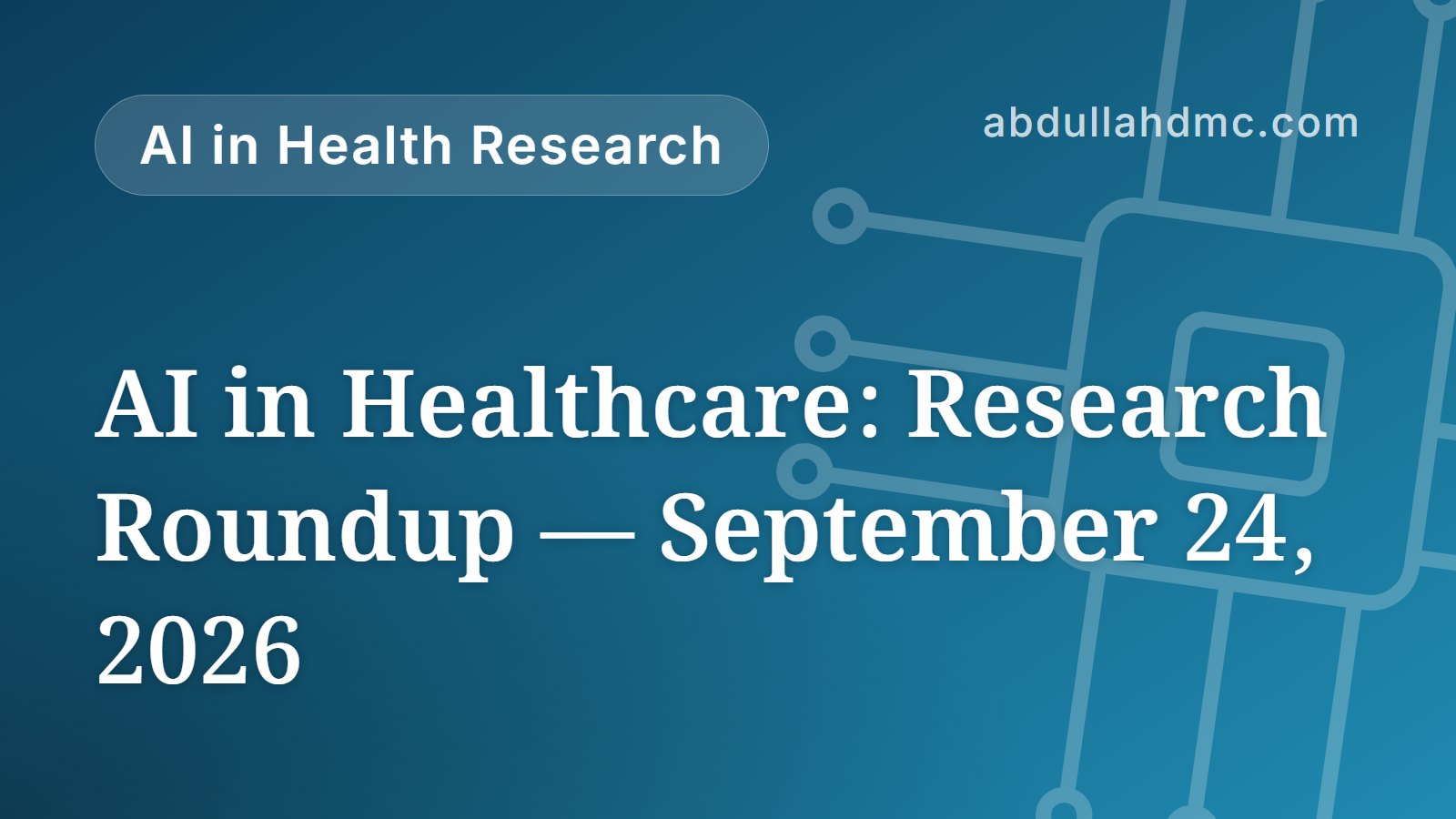 AI in Healthcare: Research Roundup — September 24, 2026