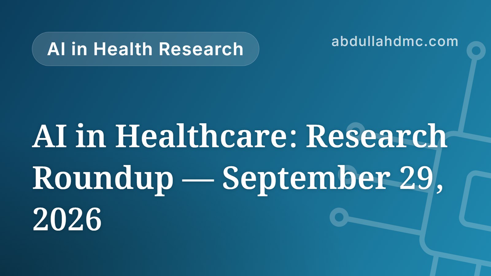 AI in Healthcare: Research Roundup — September 29, 2026