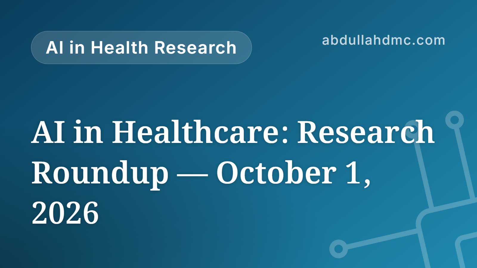 AI in Healthcare: Research Roundup — October 1, 2026