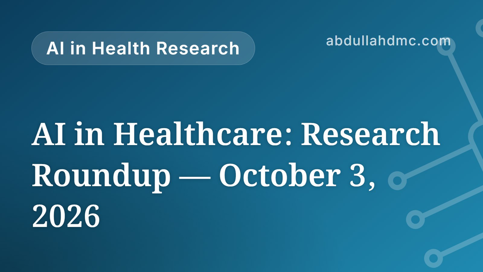 AI in Healthcare: Research Roundup — October 3, 2026
