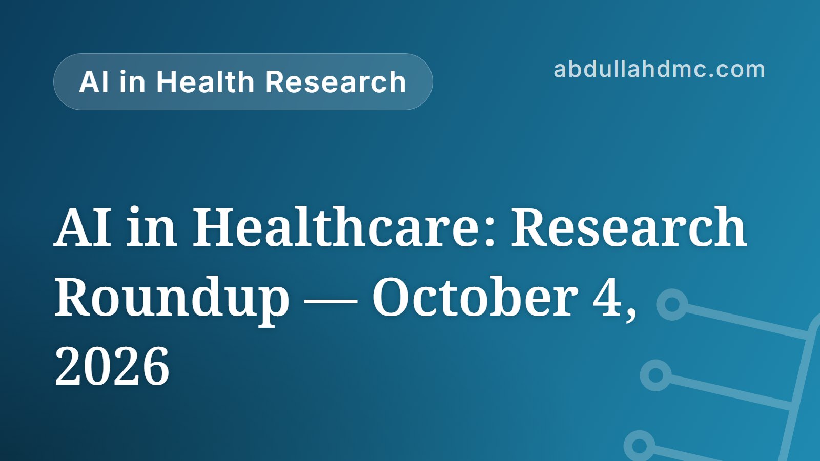 AI in Healthcare: Research Roundup — October 4, 2026