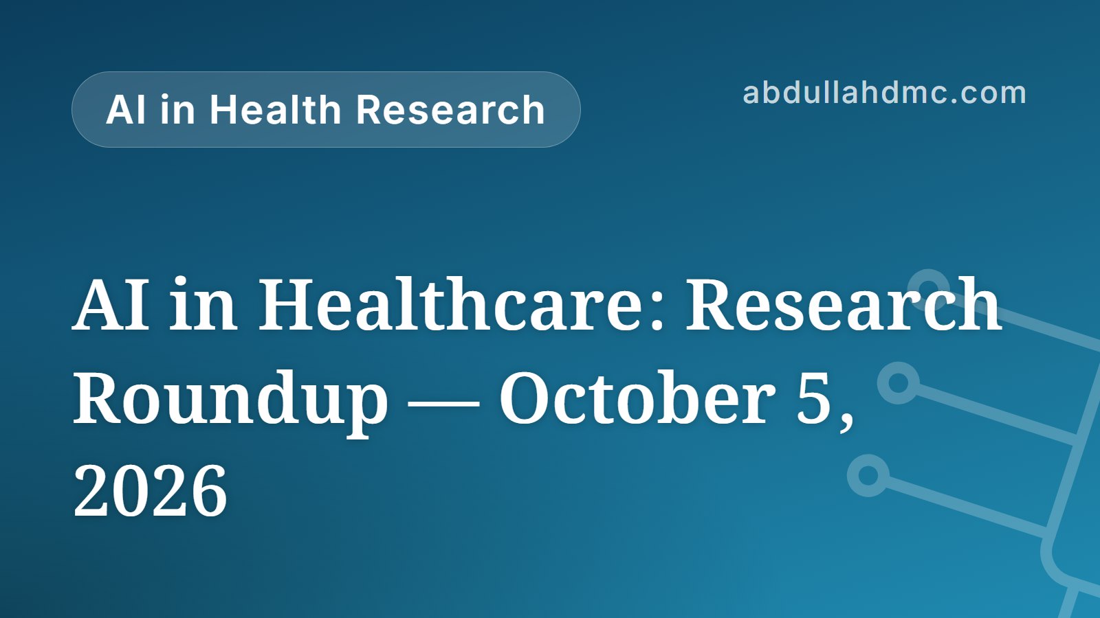 AI in Healthcare: Research Roundup — October 5, 2026
