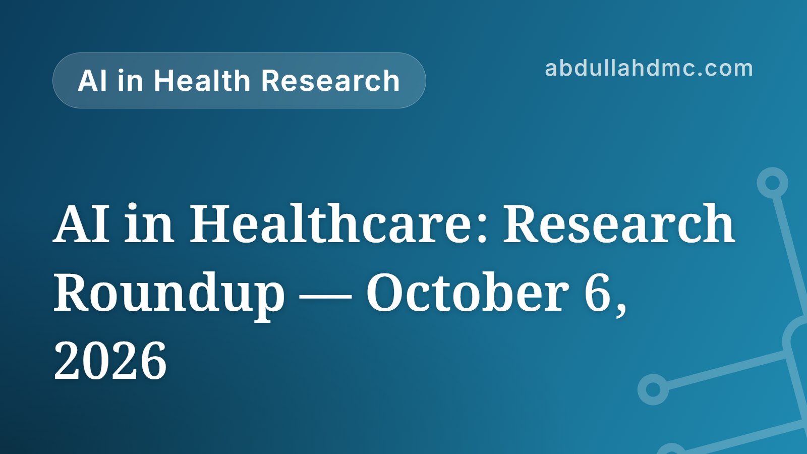 AI in Healthcare: Research Roundup — October 6, 2026