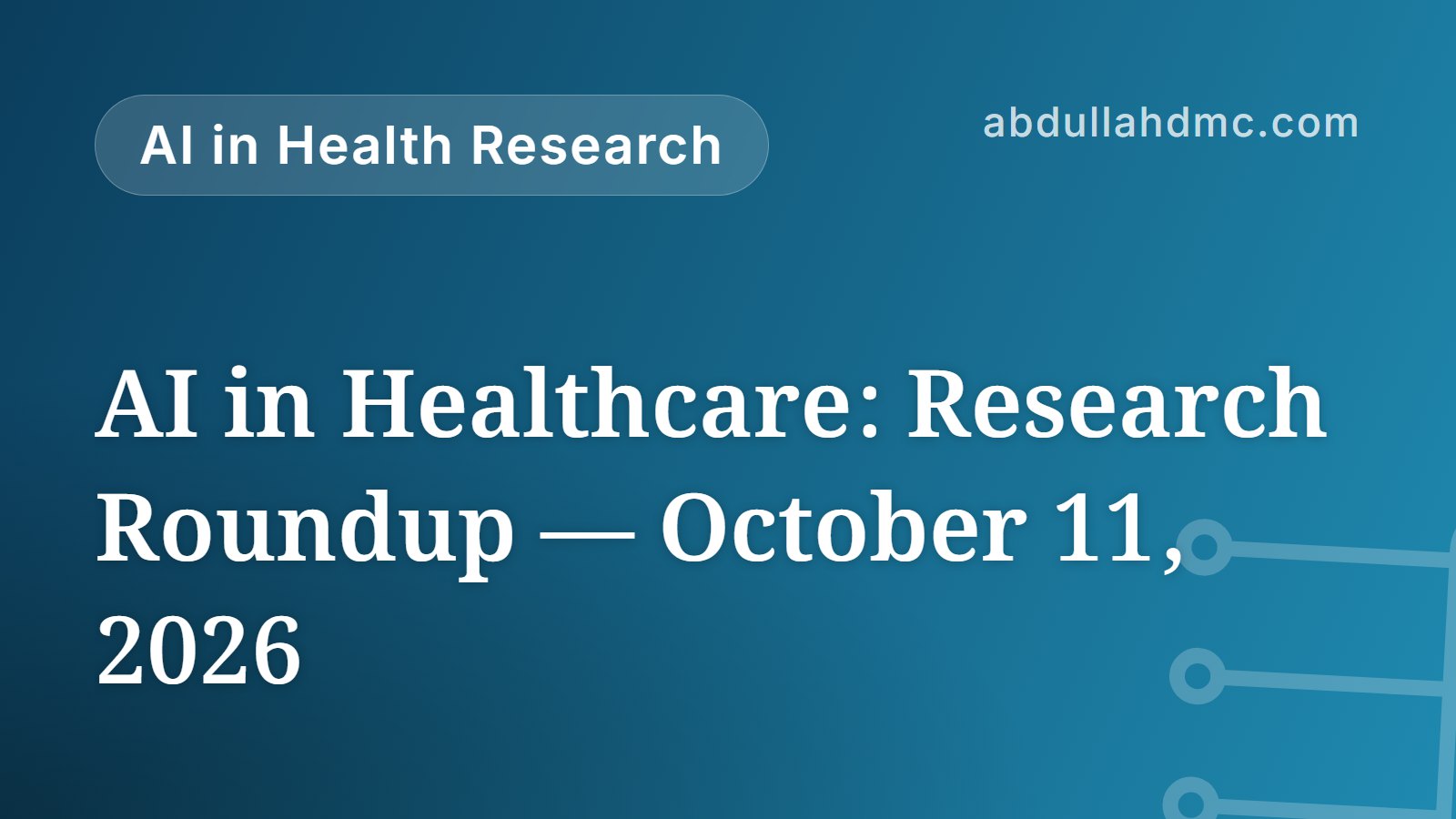 AI in Healthcare: Research Roundup — October 11, 2026