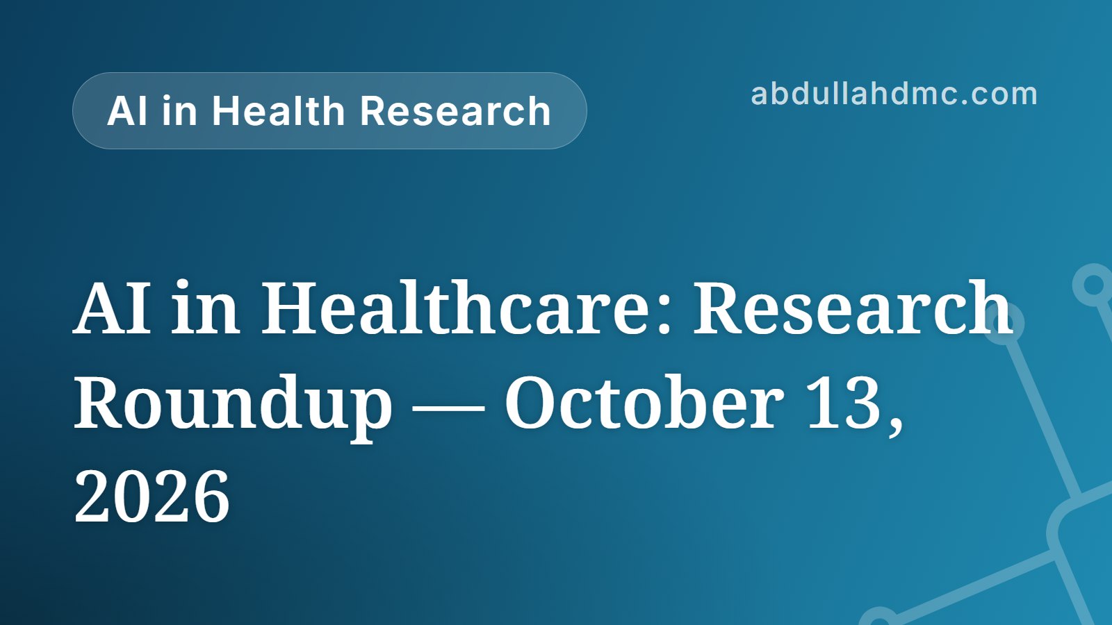 AI in Healthcare: Research Roundup — October 13, 2026