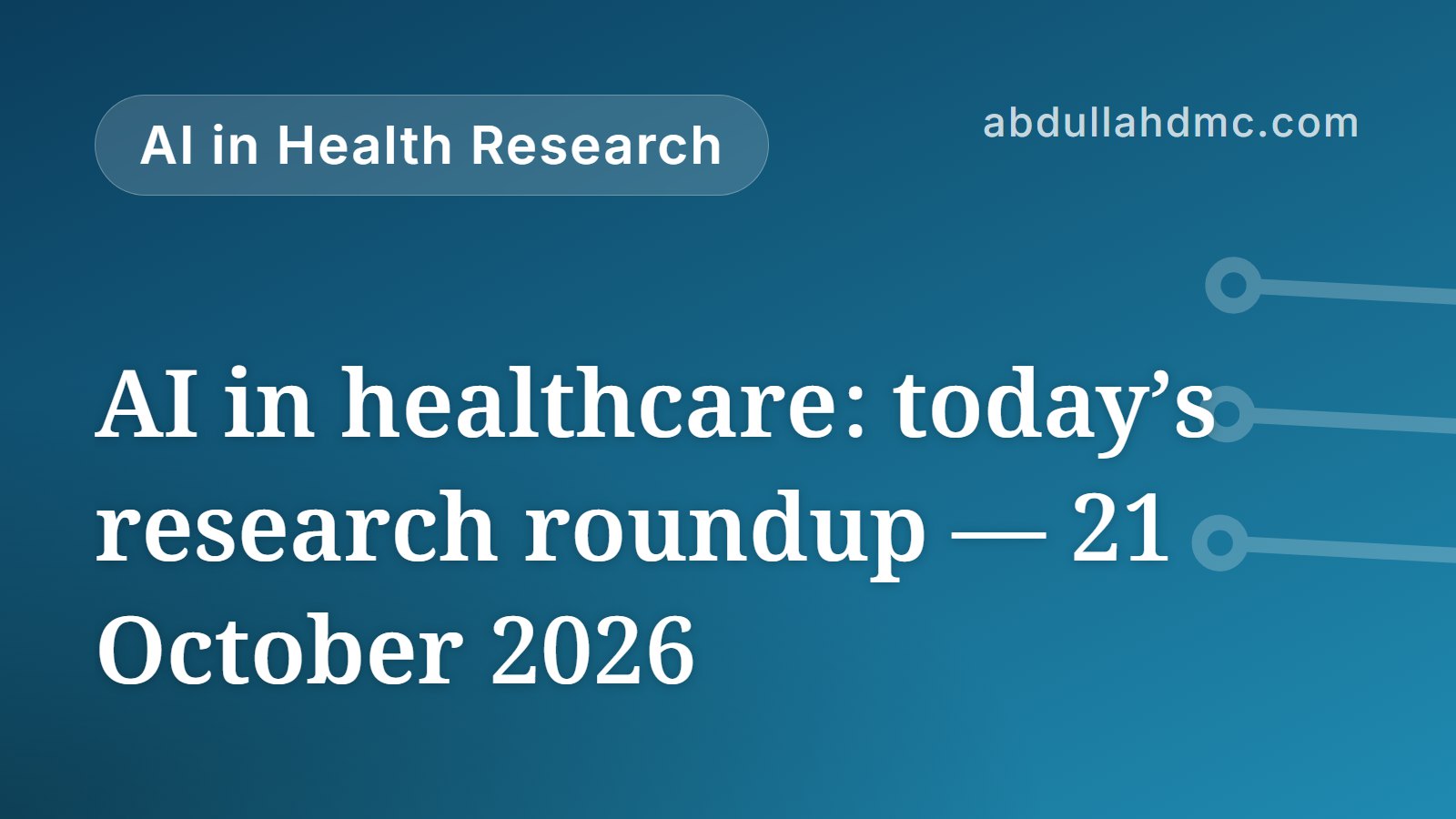 AI in healthcare: today’s research roundup — 21 October 2026