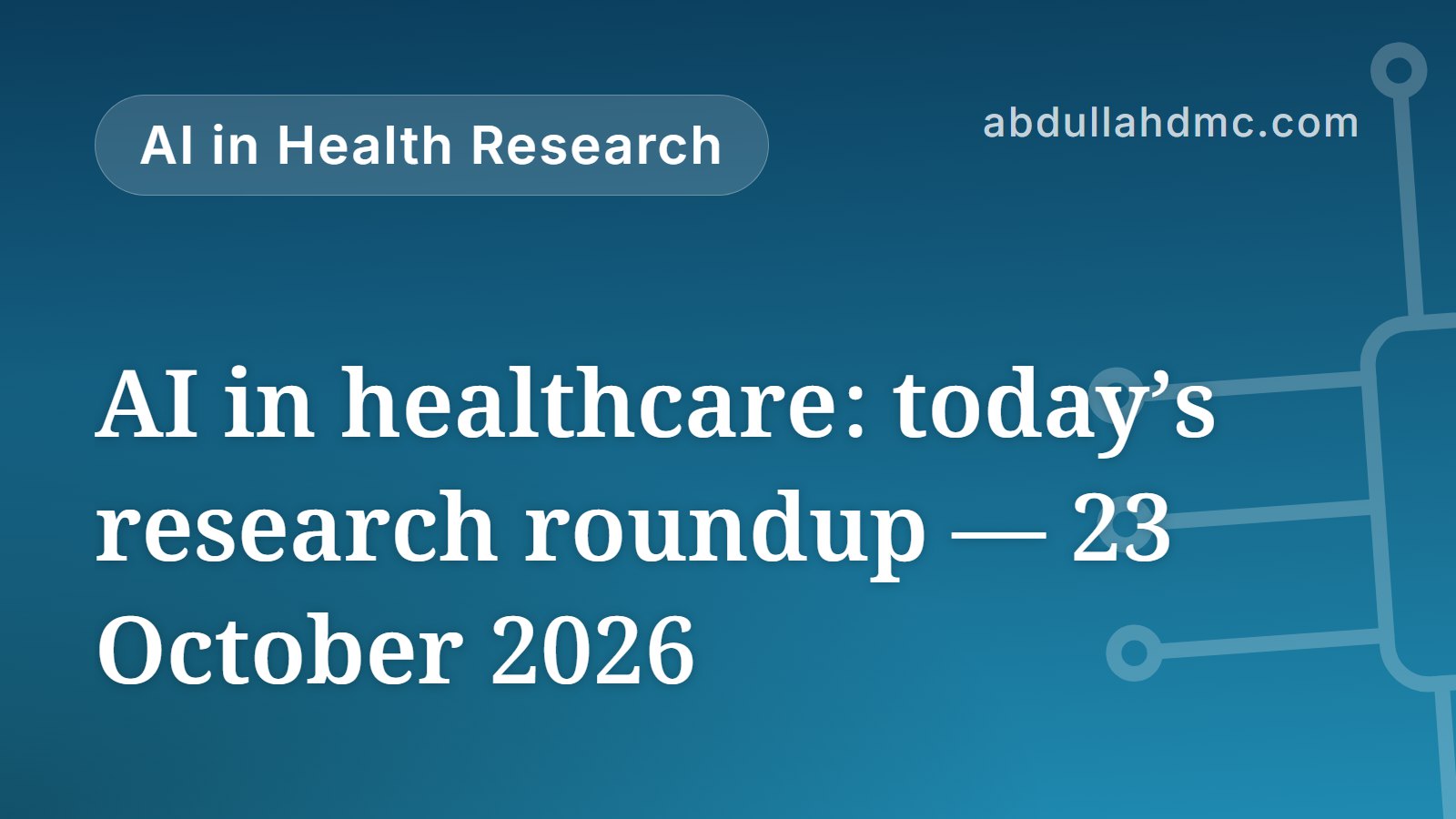 AI in healthcare: today’s research roundup — 23 October 2026